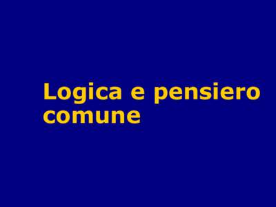 Logica e pensiero comune Scopo della lezione  Come ragionano le persone