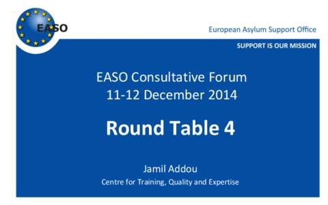 EASO Consultative Forum[removed]December 2014 Round Table 4 Jamil Addou Centre for Training, Quality and Expertise