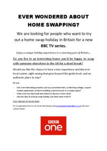 EVER WONDERED ABOUT HOME SWAPPING? We are looking for people who want to try out a home swap holiday in Britain for a new BBC TV series. Enjoy a unique holiday experience in a stunning part of Britain…