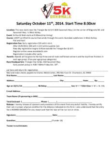 Saturday October 11th, 2014. Start Time 8:30AM Location: The race starts near the Triangle Bar & Grill (828 Savannah Hwy.) on the corner of Magnolia Rd. and Savannah Hwy. in West Ashley. Event: 5k Run & Walk starts at 8: