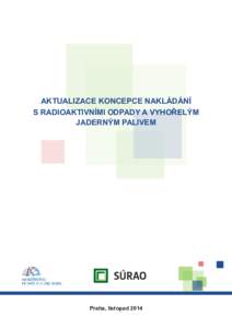 AKTUALIZACE KONCEPCE NAKLÁDÁNÍ S RADIOAKTIVNÍMI ODPADY A VYHOŘELÝM JADERNÝM PALIVEM Praha, listopad 2014