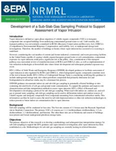 Development of a Sub-Slab Gas Sampling Protocol to Support Assessment of Vapor Intrusion Introduction Vapor intrusion is defined as vapor-phase migration of volatile organic compounds (VOCs) or inorganic compounds into o