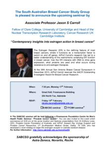 The South Australian Breast Cancer Study Group is pleased to announce the upcoming seminar by Associate Professor Jason S Carroll Fellow of Clare College, University of Cambridge and Head of the Nuclear Transcription Res