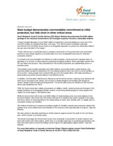 Wednesday 2 May, 2012  State budget demonstrates commendable commitment to child protection, but falls short in other critical areas Good Shepherd Youth & Family Service CEO Robyn Roberts has welcomed the $336 million pa
