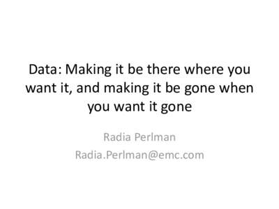 Data: Making it be there where you want it, and making it be gone when you want it gone Radia Perlman 