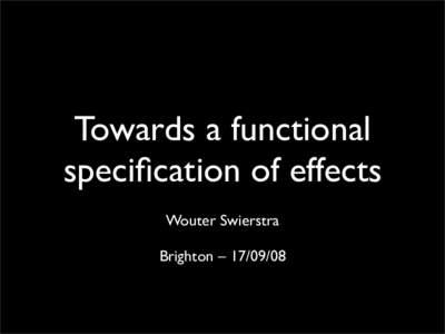 Towards a functional specification of effects Wouter Swierstra Brighton –   How can we write