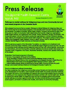 Press Release Qaujigiartiit Health Research Centre Monday, November 24, 2014 Iqaluit, NU Pathways to mental wellness for Indigenous boys and men: Community-led and land-based programs in the Canadian North