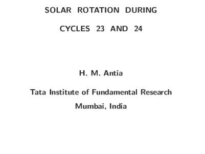 SOLAR ROTATION DURING CYCLES 23 AND 24 H. M. Antia Tata Institute of Fundamental Research Mumbai, India