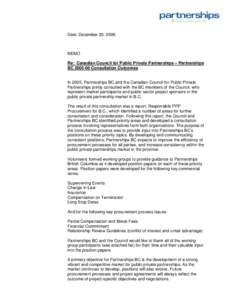 Date: December 20, 2006  MEMO Re: Canadian Council for Public Private Partnerships – Partnerships BC[removed]Consultation Outcomes In 2005, Partnerships BC and the Canadian Council for Public Private