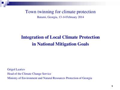 Town twinning for climate protection Batumi, Georgia, 13-14 February 2014 Integration of Local Climate Protection in National Mitigation Goals