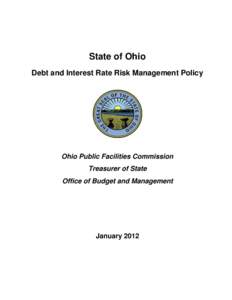 State of Ohio Debt and Interest Rate Risk Management Policy Ohio Public Facilities Commission Treasurer of State Office of Budget and Management