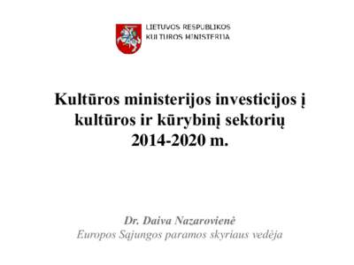 Kultūros ministerijos investicijos į kultūros ir kūrybinį sektorių m. Dr. Daiva Nazarovienė Europos Sąjungos paramos skyriaus vedėja