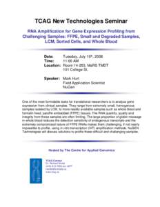 TCAG New Technologies Seminar RNA Amplification for Gene Expression Profiling from Challenging Samples: FFPE, Small and Degraded Samples, LCM, Sorted Cells, and Whole Blood  Date: