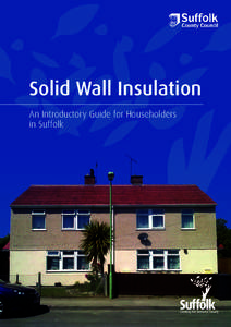 Solid Wall Insulation An Introductory Guide for Householders in Suffolk Are you considering installing Solid Wall Insulation to your home? If so, this leaflet will provide you with an overview of key considerations as w