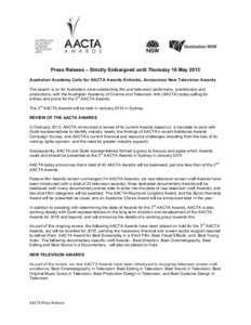    Press Release – Strictly Embargoed until Thursday 16 May 2013 Australian Academy Calls for AACTA Awards Entrants, Announces New Television Awards The search is on for Australia’s most outstanding film and televis
