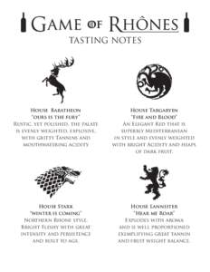 TASTING NOTES  House Baratheon “ours is the fury” Rustic, yet polished, the palate is evenly weighted, explosive,