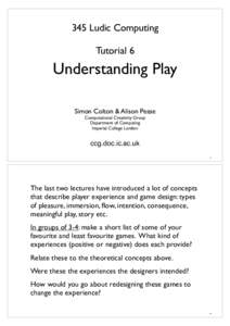 345 Ludic Computing Tutorial 6 Understanding Play Simon Colton & Alison Pease Computational Creativity Group