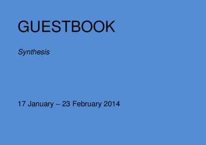 GUESTBOOK Synthesis 17 January – 23 February 2014  