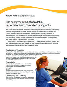 KODAK Point-of-Care CR 360 System  The next generation of affordable, performance-rich computed radiography The KODAK Point-of-Care CR 360 System is the next generation in computed radiography solutions designed to fit t