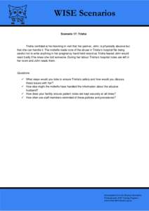 WISE Scenarios Scenario 17: Trisha Trisha confided at her booking-in visit that her partner, John, is physically abusive but that she can handle it. The midwife made note of the abuse in Trisha’s hospital file being ca