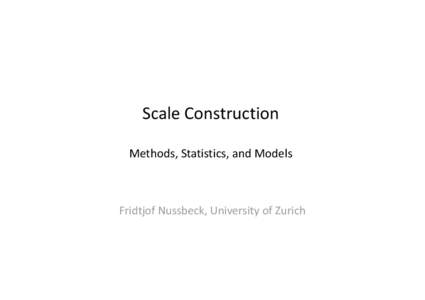 Scale Construction Methods, Statistics, and Models Fridtjof Nussbeck, University of Zurich  Outline