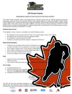 OHF Bursary Program REWARDING DEDICATION IN EDUCATION AND HOCKEY The Ontario Hockey Federation (OHF) is the largest Branch of Hockey Canada with over 265,000 registered participants participating under one of our seven M