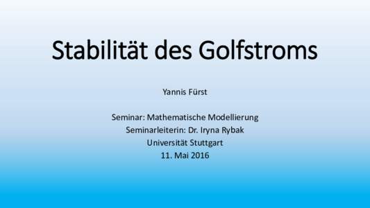 Stabilität des Golfstroms Yannis Fürst Seminar: Mathematische Modellierung Seminarleiterin: Dr. Iryna Rybak Universität Stuttgart 11. Mai 2016