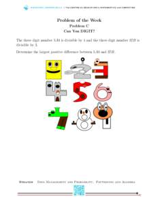 WWW.C E M C .U WAT E R LO O.C A | T h e C E N T R E fo r E D U C AT I O N i n M AT H E M AT I C S a n d CO M P U T I N G  Problem of the Week Problem C Can You DIGIT? The three digit number 5A4 is divisible by 4 and the 