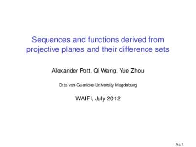 Sequences and functions derived from projective planes and their difference sets Alexander Pott, Qi Wang, Yue Zhou Otto-von-Guericke-University Magdeburg  WAIFI, July 2012