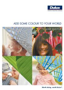 Add some colour to your world COLOUR SELECTOR Worth doing, worth Dulux®.  A little colour says a lot