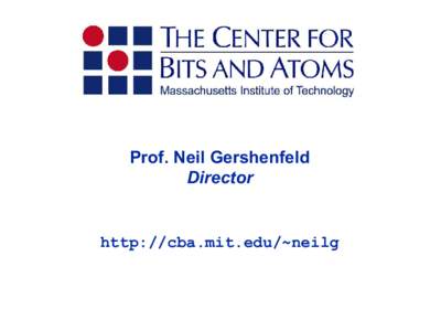 Prof. Neil Gershenfeld Director http://cba.mit.edu/~neilg  Digital Revolutions