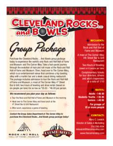 Group Package  Purchase the Cleveland Rocks… And Bowls group package today to experience the world’s only Rock and Roll Hall of Fame and Museum and The Corner Alley. Take a fast-paced journey through the evolution of