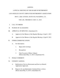 AGENDA A SPECIAL MEETING OF THE BOARD OF RETIREMENT LOS ANGELES COUNTY EMPLOYEES RETIREMENT ASSOCIATION 300 N. LAKE AVENUE, SUITE 810, PASADENA, CA 9:00 A.M., THURSDAY, MAY 21, 2015