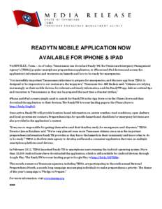 READYTN MOBILE APPLICATION NOW AVAILABLE FOR IPHONE & IPAD NASHVILLE, Tenn. – As of today, Tennesseans can download Ready TN, the Tennessee Emergency Management