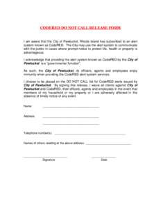 CODERED DO NOT CALL RELEASE FORM  I am aware that the City of Pawtucket, Rhode Island has subscribed to an alert system known as CodeRED. The City may use the alert system to communicate with the public in cases where pr