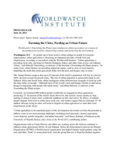 PRESS RELEASE June 16, 2011 Press contact: Supriya Kumar, [removed], (+[removed]x510 Farming the Cities, Feeding an Urban Future Worldwatch’s Nourishing the Planet team emphasizes urban agriculture a