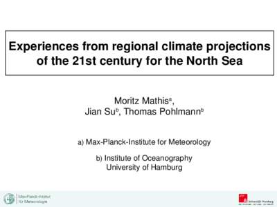 Experiences from regional climate projections of the 21st century for the North Sea Moritz Mathisa, Jian Sub, Thomas Pohlmannb a) Max-Planck-Institute for Meteorology