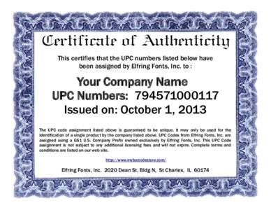 Certificate of Authenticity This certifies that the UPC numbers listed below have been assigned by Elfring Fonts, Inc. to : Your Company Name UPC Numbers: 