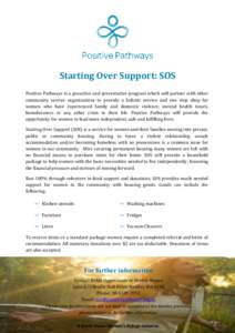 Starting Over Support: SOS Positive Pathways is a proactive and preventative program which will partner with other community service organisations to provide a holistic service and one stop shop for women who have experi