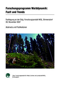 Forschungsprogramm Walddynamik: Fazit und Trends Fachtagung an der Eidg. Forschungsanstalt WSL, Birmensdorf 28. November 2007 Abstracts und Publikationen