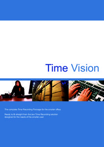Time Vision  The complete Time Recording Package for the smaller office. Ready to fit straight from the box Time Recording solution designed for the needs of the smaller user.