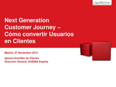 Next Generation Customer Journey – Cómo convertir Usuarios en Clientes Madrid, 27 Noviembre 2013 Ignacio Arenillas de Chaves,