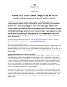 -PRESS RELEASE-  Number of US Mobile Gamers Jumps 35% to 100 Million The New iPad Will Accelerate Growth of “Mid-Core Gaming” AMSTERDAM, March 27, 2012 – Newzoo’s latest Trend Report on Mobile Games shows that th