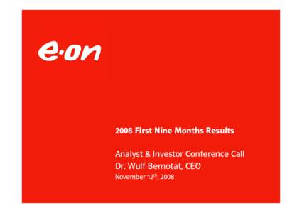 2008 First Nine Months Results Analyst & Investor Conference Call Dr. Wulf Bernotat, CEO November 12th, 2008  E.ON should be relatively shielded from the financial crisis,