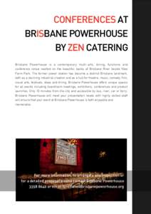 CONFERENCES AT BRISBANE POWERHOUSE BY ZEN CATERING Brisbane Powerhouse is a contemporary multi-arts, dining, functions and conference venue nestled on the beautiful banks of Brisbane River beside New Farm Park. The forme