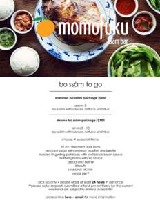 bo ssäm to go standard bo ssäm package|$250 serves 8 bo ssäm with sauces, lettuce and rice deluxe bo ssäm package|$350 serves