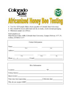  Test Fee: $25/sample (Make checks payable to Colorado State University)  Bees should be freezer killed and sent dry in sturdy, crush resistant packaging.  Minimum sample size 20 bees. Send sample(s) to: Plant D