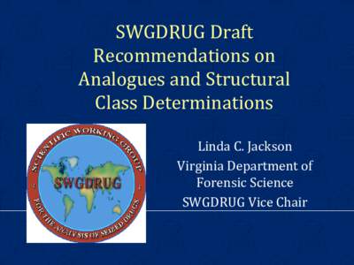SWGDRUG Draft Recommendations on Analogues and Structural Class Determinations Linda C. Jackson Virginia Department of