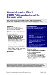 Course information 2011–12 PS3088 Politics and policies of the European Union This course focuses on the political system of the European Union (institutions and decision making processes) and its key policy areas.