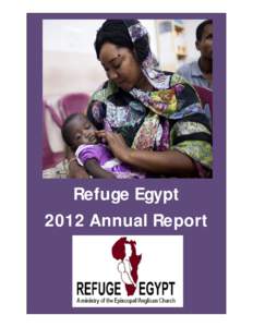 Refuge Egypt 2012 Annual Report Mission and Mandate Refuge Egypt serves people from Sudan and other African countries, living in Egypt, who have fled their country of origin due to war or disaster, and who have well fou